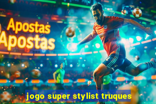 jogo super stylist truques